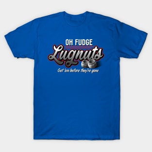 Oh Fudge Lugnuts T-Shirt